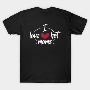 I Love Hot Moms - Funny Red Heart Love Moms - Funny Quote T-Shirt